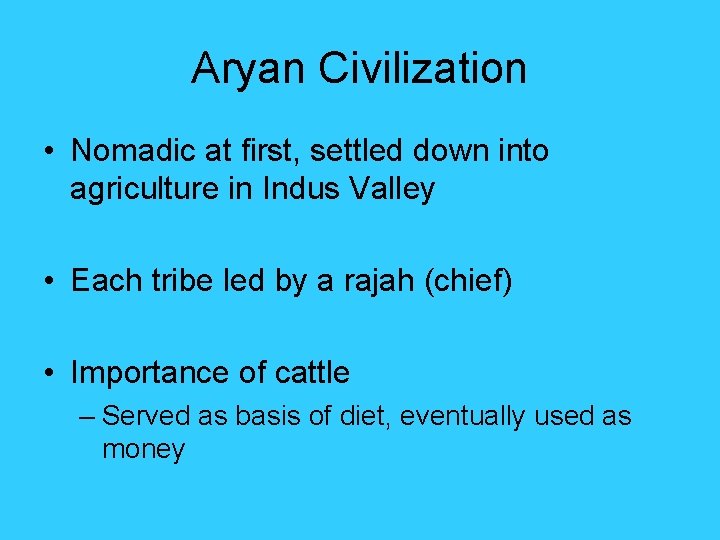 Aryan Civilization • Nomadic at first, settled down into agriculture in Indus Valley • Aryan Civilization • Nomadic at first, settled down into agriculture in Indus Valley •