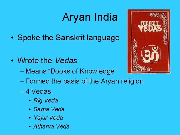 Aryan India • Spoke the Sanskrit language • Wrote the Vedas – Means “Books Aryan India • Spoke the Sanskrit language • Wrote the Vedas – Means “Books