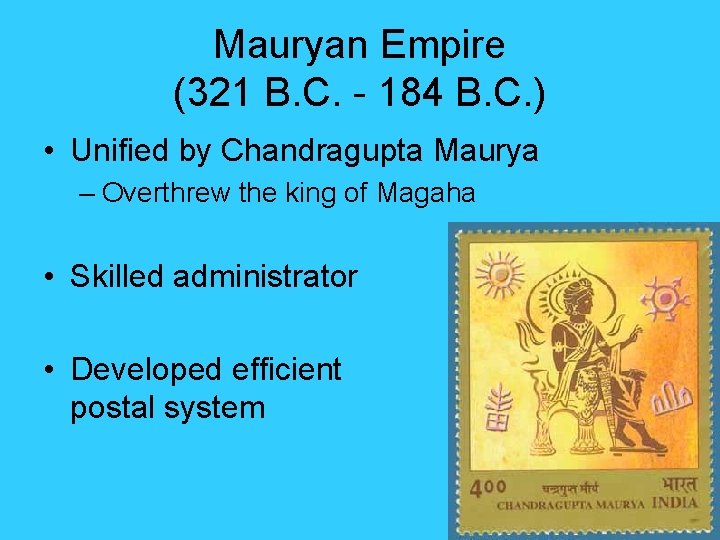 Mauryan Empire (321 B. C. - 184 B. C. ) • Unified by Chandragupta Mauryan Empire (321 B. C. - 184 B. C. ) • Unified by Chandragupta