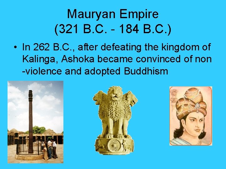Mauryan Empire (321 B. C. - 184 B. C. ) • In 262 B. Mauryan Empire (321 B. C. - 184 B. C. ) • In 262 B.