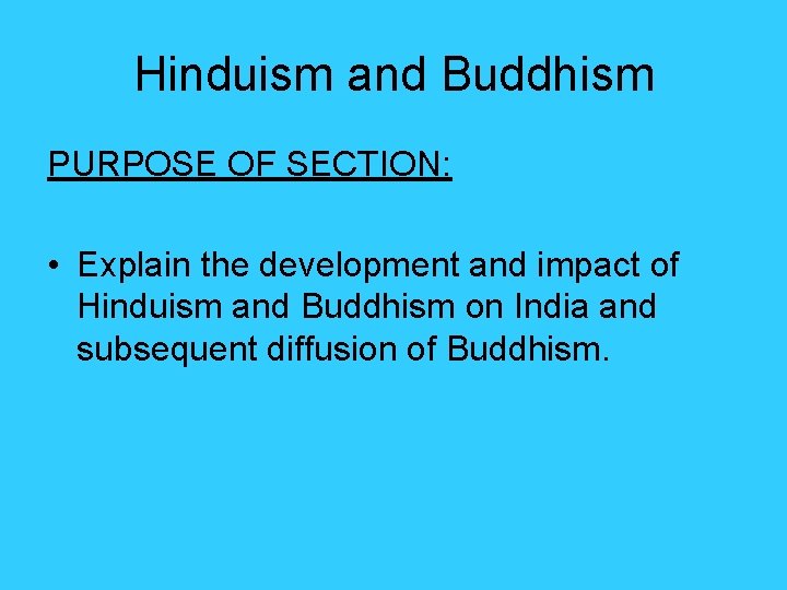 Hinduism and Buddhism PURPOSE OF SECTION: • Explain the development and impact of Hinduism Hinduism and Buddhism PURPOSE OF SECTION: • Explain the development and impact of Hinduism