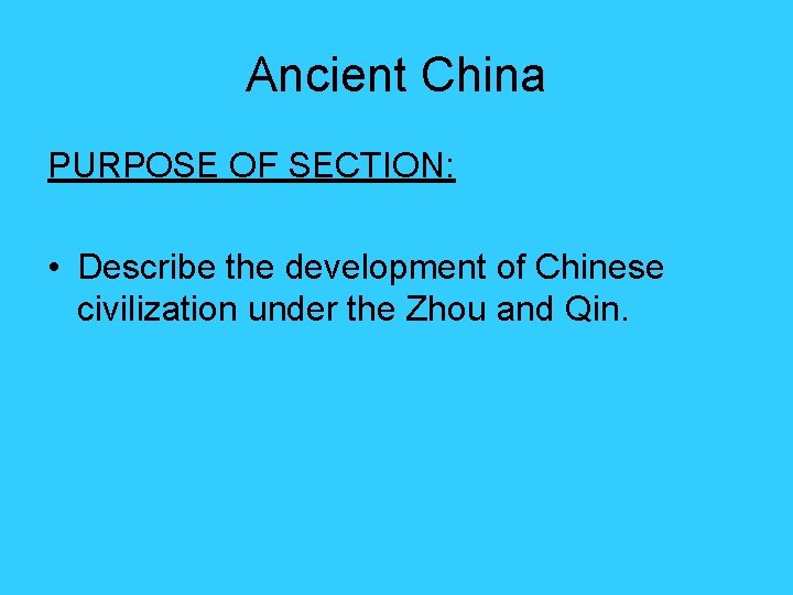 Ancient China PURPOSE OF SECTION: • Describe the development of Chinese civilization under the Ancient China PURPOSE OF SECTION: • Describe the development of Chinese civilization under the