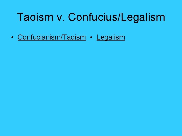 Taoism v. Confucius/Legalism • Confucianism/Taoism • Legalism Taoism v. Confucius/Legalism • Confucianism/Taoism • Legalism