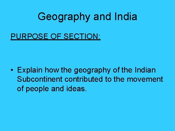 Geography and India PURPOSE OF SECTION: • Explain how the geography of the Indian Geography and India PURPOSE OF SECTION: • Explain how the geography of the Indian