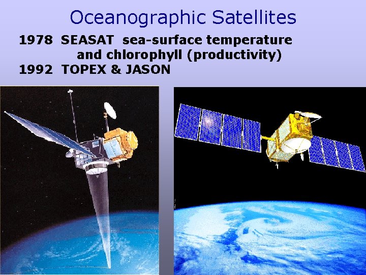 Oceanographic Satellites 1978 SEASAT sea-surface temperature and chlorophyll (productivity) 1992 TOPEX & JASON 