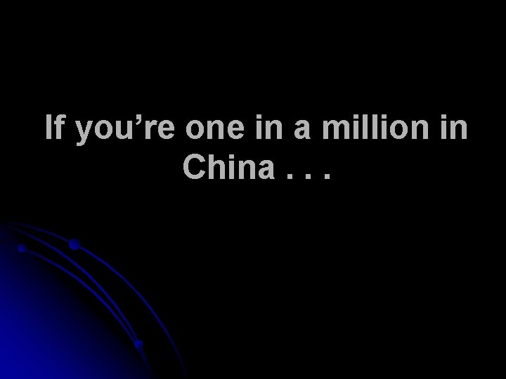 If you’re one in a million in China. . . 