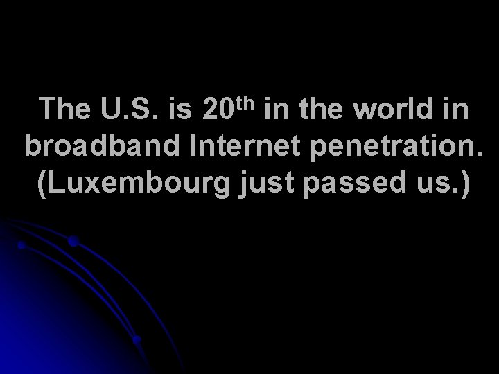 th 20 The U. S. is in the world in broadband Internet penetration. (Luxembourg