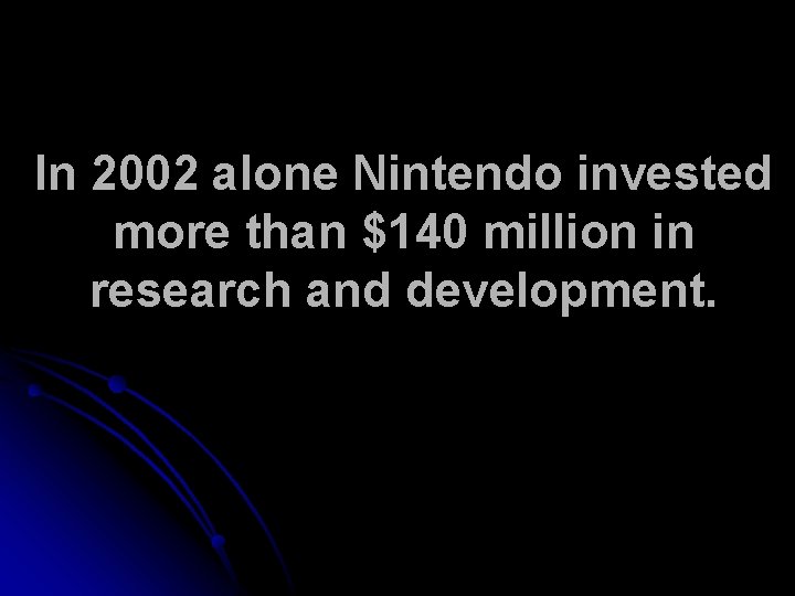 In 2002 alone Nintendo invested more than $140 million in research and development. 