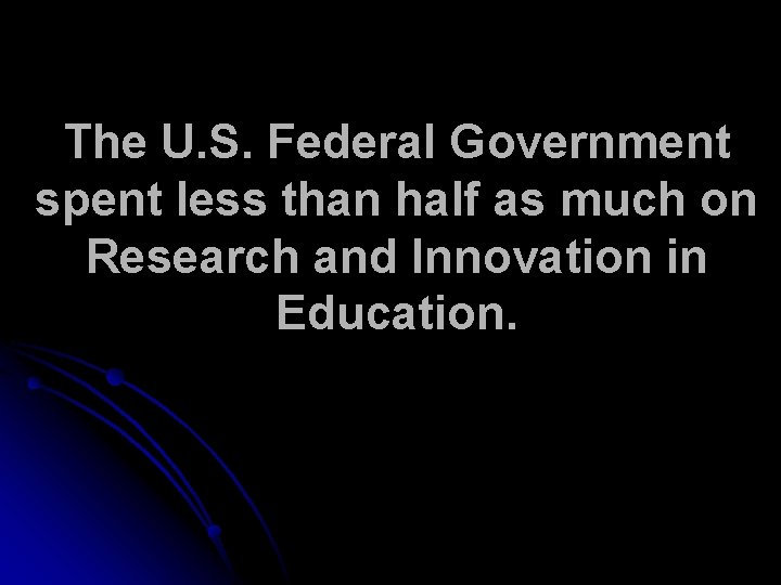 The U. S. Federal Government spent less than half as much on Research and