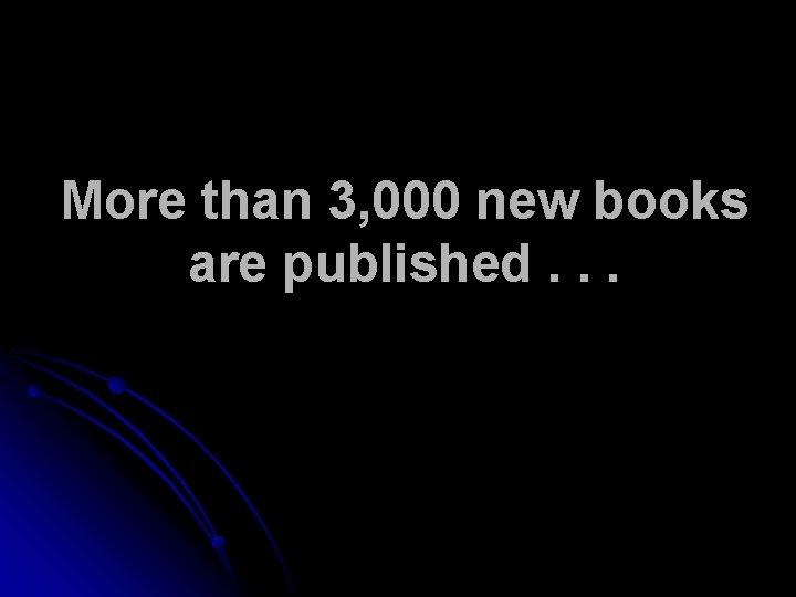 More than 3, 000 new books are published. . . 