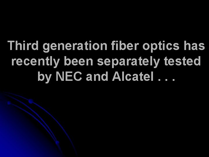 Third generation fiber optics has recently been separately tested by NEC and Alcatel. .