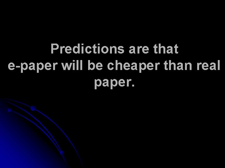 Predictions are that e-paper will be cheaper than real paper. 