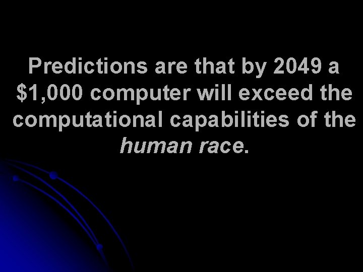 Predictions are that by 2049 a $1, 000 computer will exceed the computational capabilities