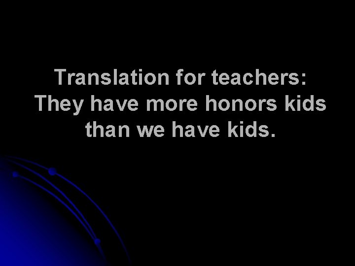 Translation for teachers: They have more honors kids than we have kids. 