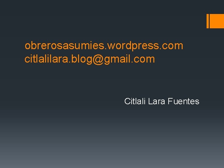 obrerosasumies. wordpress. com citlalilara. blog@gmail. com Citlali Lara Fuentes 