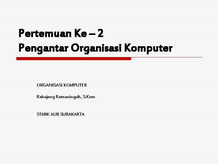 Pertemuan Ke – 2 Pengantar Organisasi Komputer ORGANISASI KOMPUTER Rahajeng Ratnaningsih, S. Kom STMIK