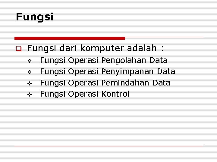 Fungsi q Fungsi dari komputer adalah : v v Fungsi Operasi Pengolahan Data Penyimpanan