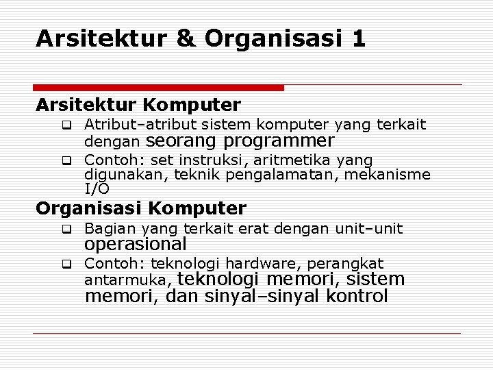 Arsitektur & Organisasi 1 Arsitektur Komputer Atribut–atribut sistem komputer yang terkait dengan seorang programmer