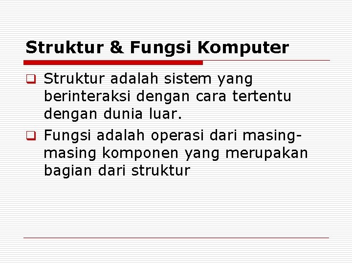 Struktur & Fungsi Komputer q Struktur adalah sistem yang berinteraksi dengan cara tertentu dengan