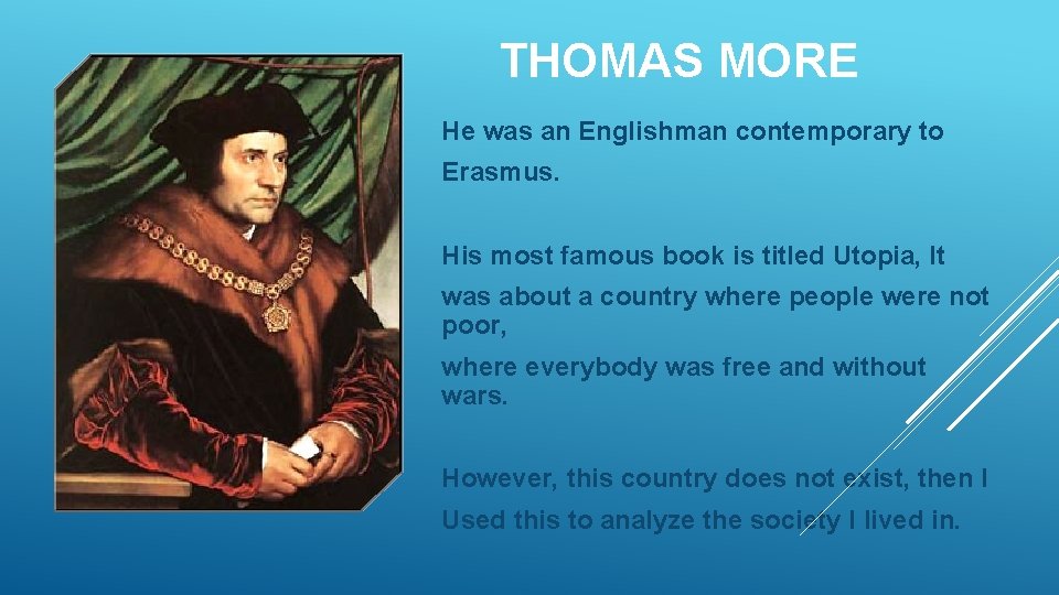 THOMAS MORE He was an Englishman contemporary to Erasmus. His most famous book is THOMAS MORE He was an Englishman contemporary to Erasmus. His most famous book is