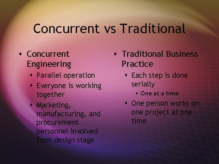 Concurrent vs Traditional s Concurrent Engineering s Parallel operation s Everyone is working together