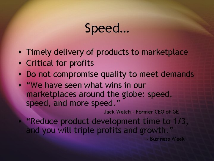 Speed… s s Timely delivery of products to marketplace Critical for profits Do not