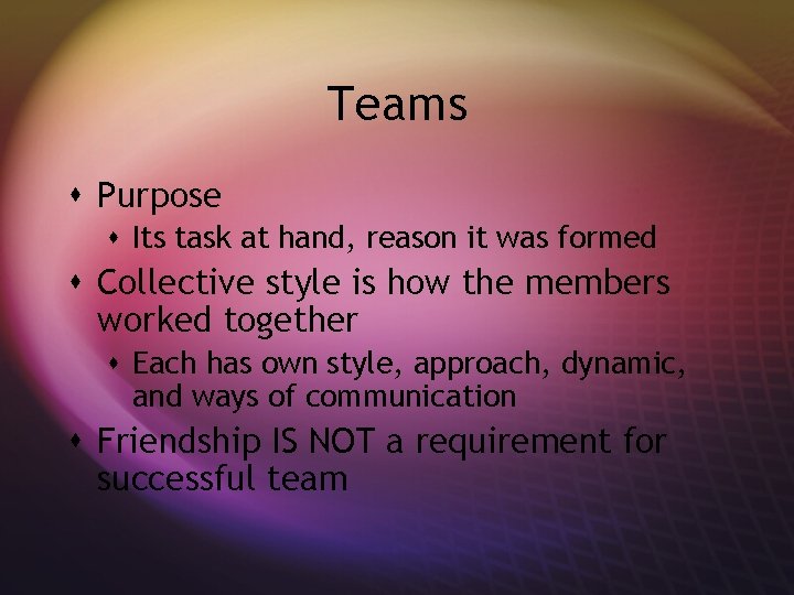 Teams s Purpose s Its task at hand, reason it was formed s Collective