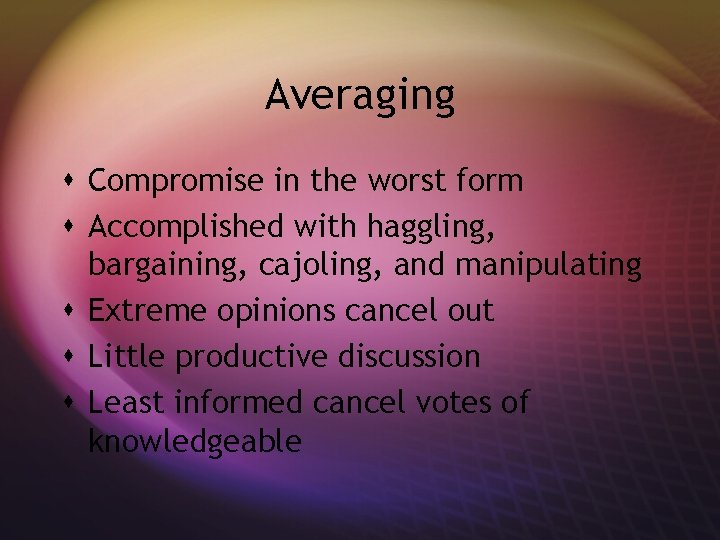 Averaging s Compromise in the worst form s Accomplished with haggling, bargaining, cajoling, and