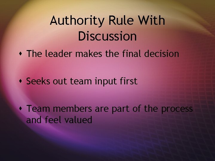 Authority Rule With Discussion s The leader makes the final decision s Seeks out