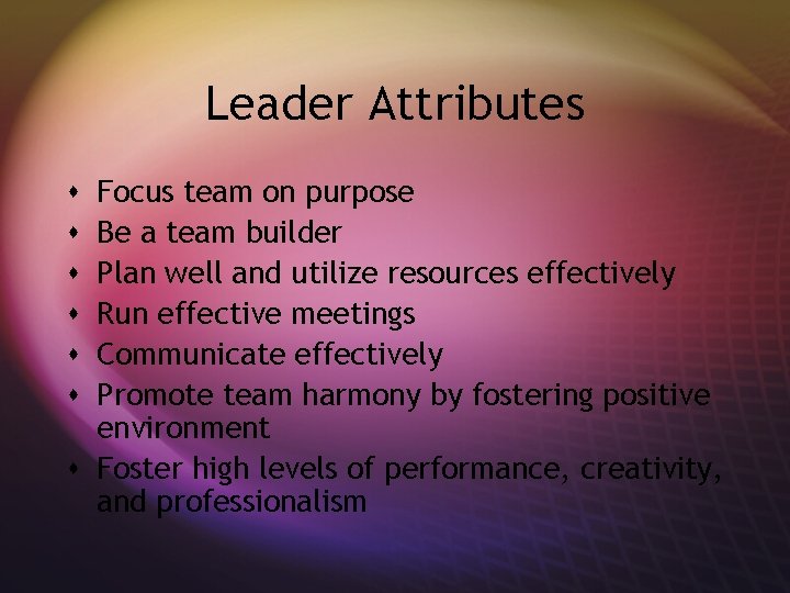 Leader Attributes Focus team on purpose Be a team builder Plan well and utilize