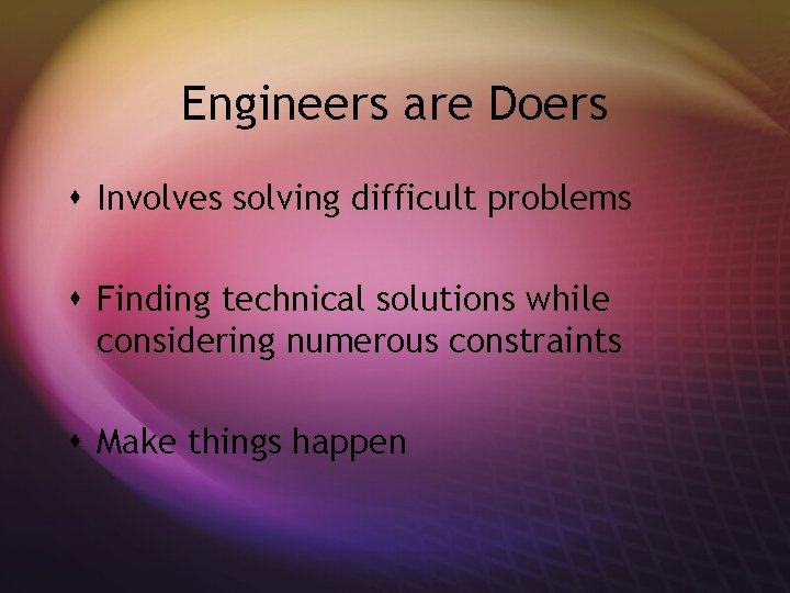 Engineers are Doers s Involves solving difficult problems s Finding technical solutions while considering