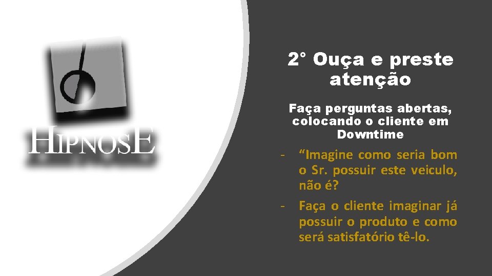 2° Ouça e preste atenção Faça perguntas abertas, colocando o cliente em Downtime - 2° Ouça e preste atenção Faça perguntas abertas, colocando o cliente em Downtime -