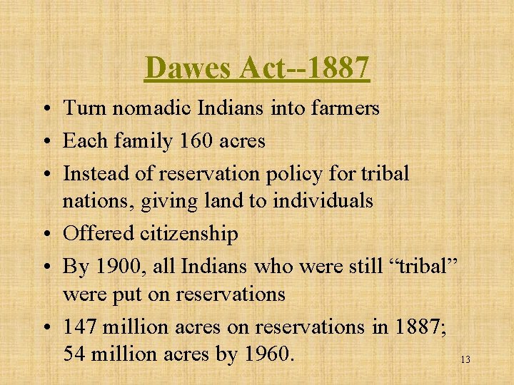 Dawes Act--1887 • Turn nomadic Indians into farmers • Each family 160 acres •