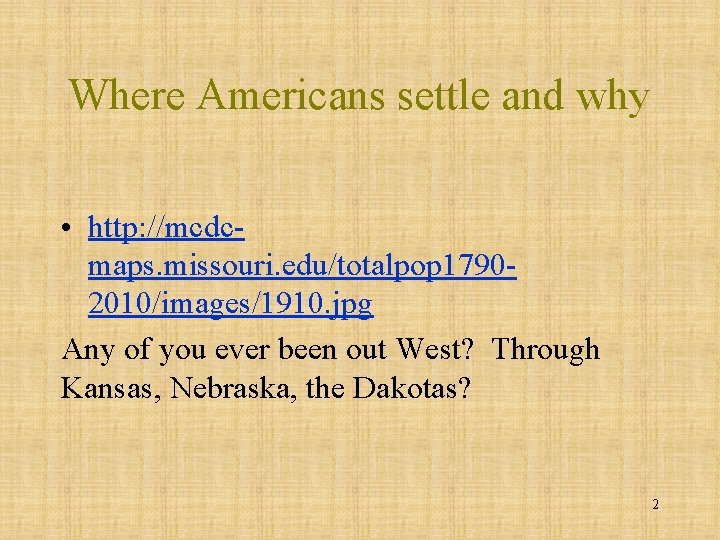 Where Americans settle and why • http: //mcdcmaps. missouri. edu/totalpop 17902010/images/1910. jpg Any of