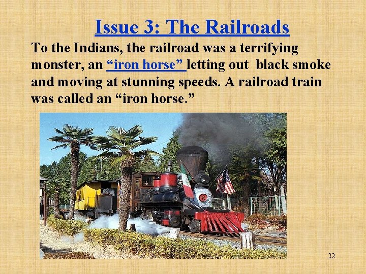 Issue 3: The Railroads To the Indians, the railroad was a terrifying monster, an