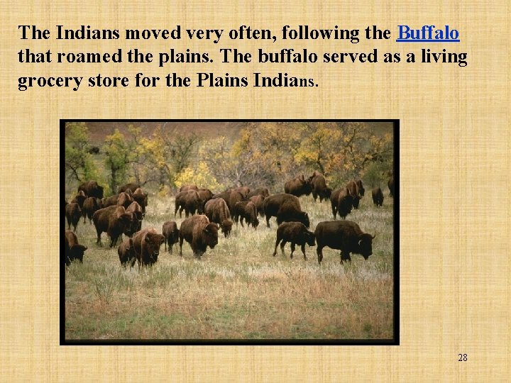 The Indians moved very often, following the Buffalo that roamed the plains. The buffalo