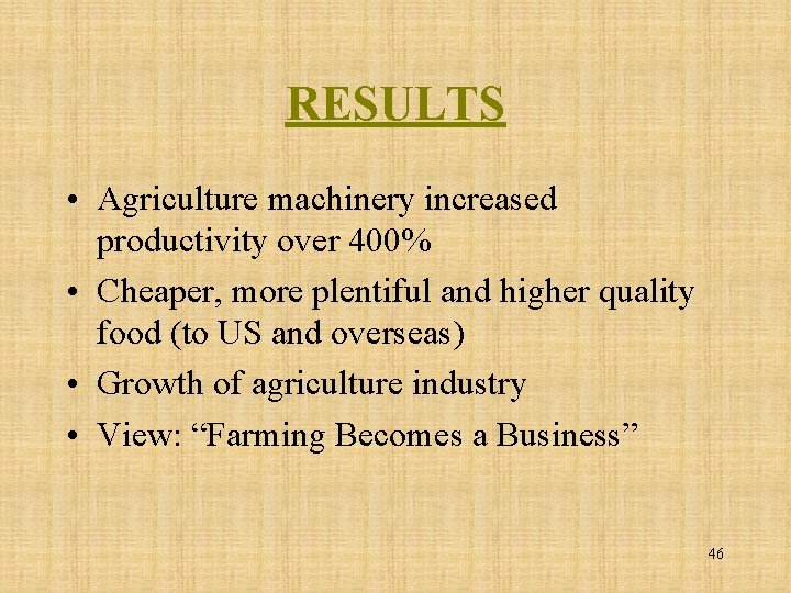 RESULTS • Agriculture machinery increased productivity over 400% • Cheaper, more plentiful and higher