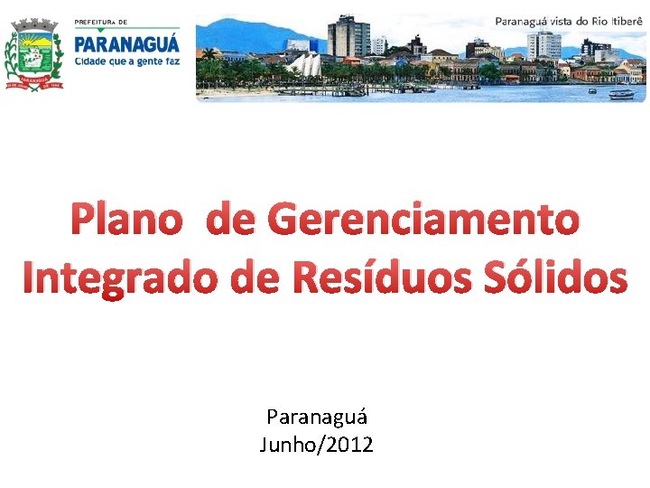 Plano de Gerenciamento Integrado de Resíduos Sólidos Paranaguá Junho/2012 