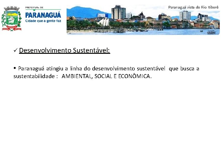 ü Desenvolvimento Sustentável: • Paranaguá atingiu a linha do desenvolvimento sustentável que busca a