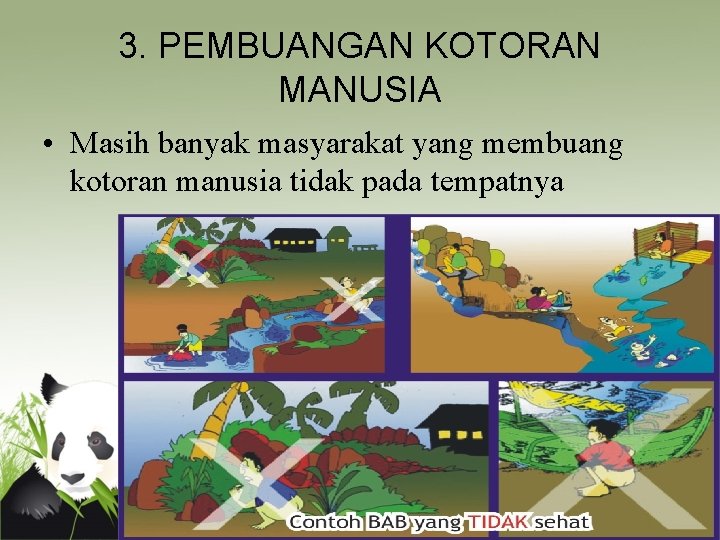 3. PEMBUANGAN KOTORAN MANUSIA • Masih banyak masyarakat yang membuang kotoran manusia tidak pada