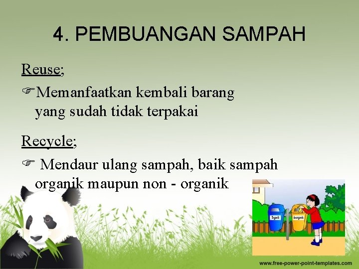 4. PEMBUANGAN SAMPAH Reuse; Memanfaatkan kembali barang yang sudah tidak terpakai Recycle; Mendaur ulang