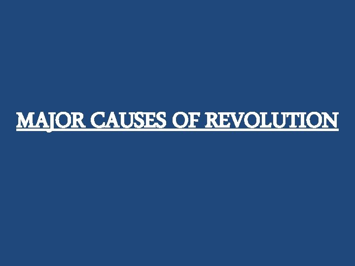 MAJOR CAUSES OF REVOLUTION 