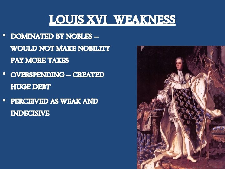 LOUIS XVI WEAKNESS • DOMINATED BY NOBLES – WOULD NOT MAKE NOBILITY PAY MORE