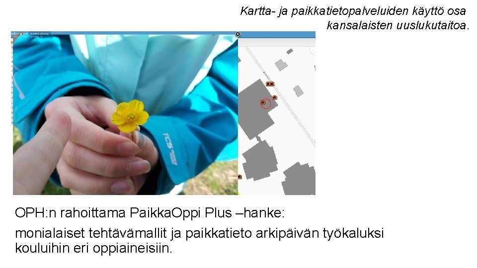 Kartta- ja paikkatietopalveluiden käyttö osa kansalaisten uuslukutaitoa. OPH: n rahoittama Paikka. Oppi Plus –hanke: