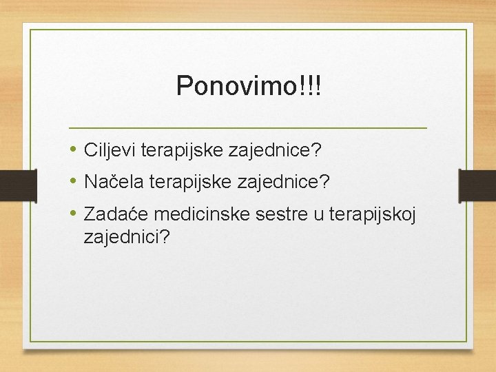 Ponovimo!!! • Ciljevi terapijske zajednice? • Načela terapijske zajednice? • Zadaće medicinske sestre u