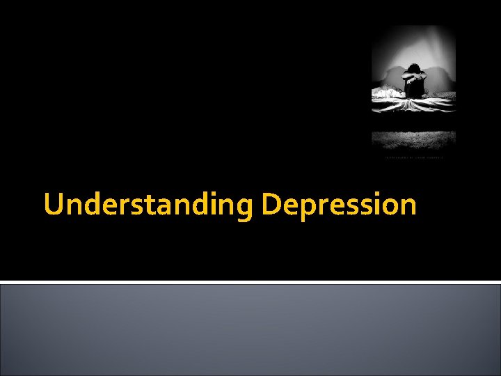Understanding Depression Understanding Depression