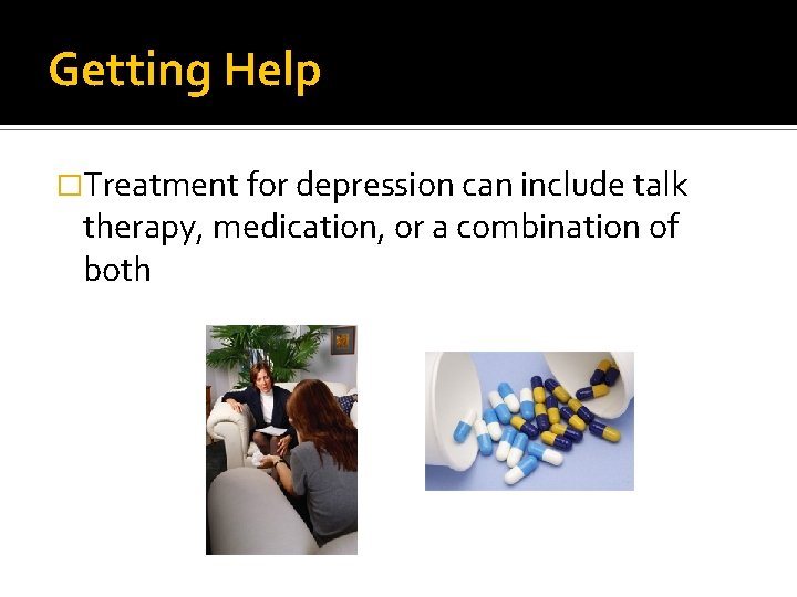 Getting Help �Treatment for depression can include talk therapy, medication, or a combination of Getting Help �Treatment for depression can include talk therapy, medication, or a combination of