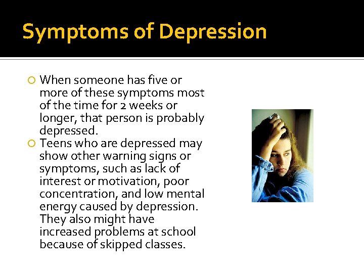 Symptoms of Depression When someone has five or more of these symptoms most of Symptoms of Depression When someone has five or more of these symptoms most of