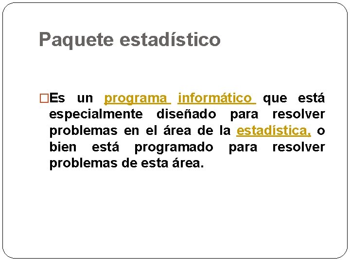 Paquete estadístico �Es un programa informático que está especialmente diseñado para resolver problemas en