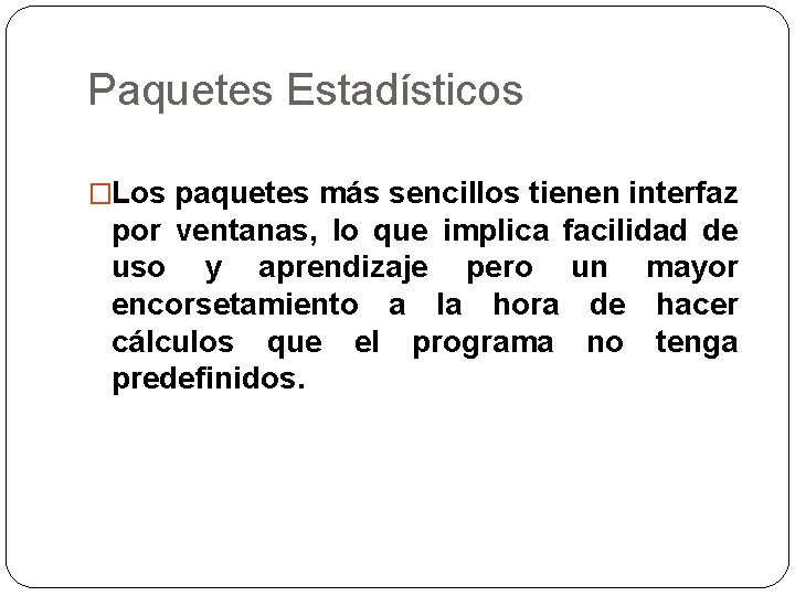 Paquetes Estadísticos �Los paquetes más sencillos tienen interfaz por ventanas, lo que implica facilidad